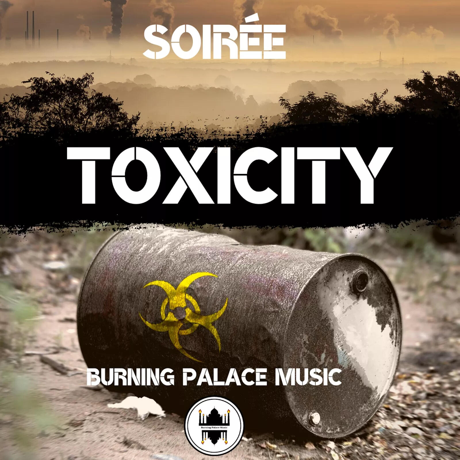 TOXICITY Album cover of a hazy industrial landscape with smokestacks emitting dark fumes. “SOIRÉE” at top, “TOXICITY” in bold white text on a black band. Foreground shows a rusted barrel with a yellow biohazard symbol and label logo below.