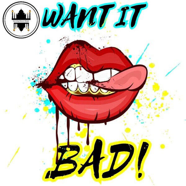 Want It Bad! Stylized cover with red lips biting and licking teeth, splattered paint effects in blue and yellow. “WANT IT” at top and “BAD!” at bottom in bold graffiti style. Burning Palace Music logo appears in the corner.