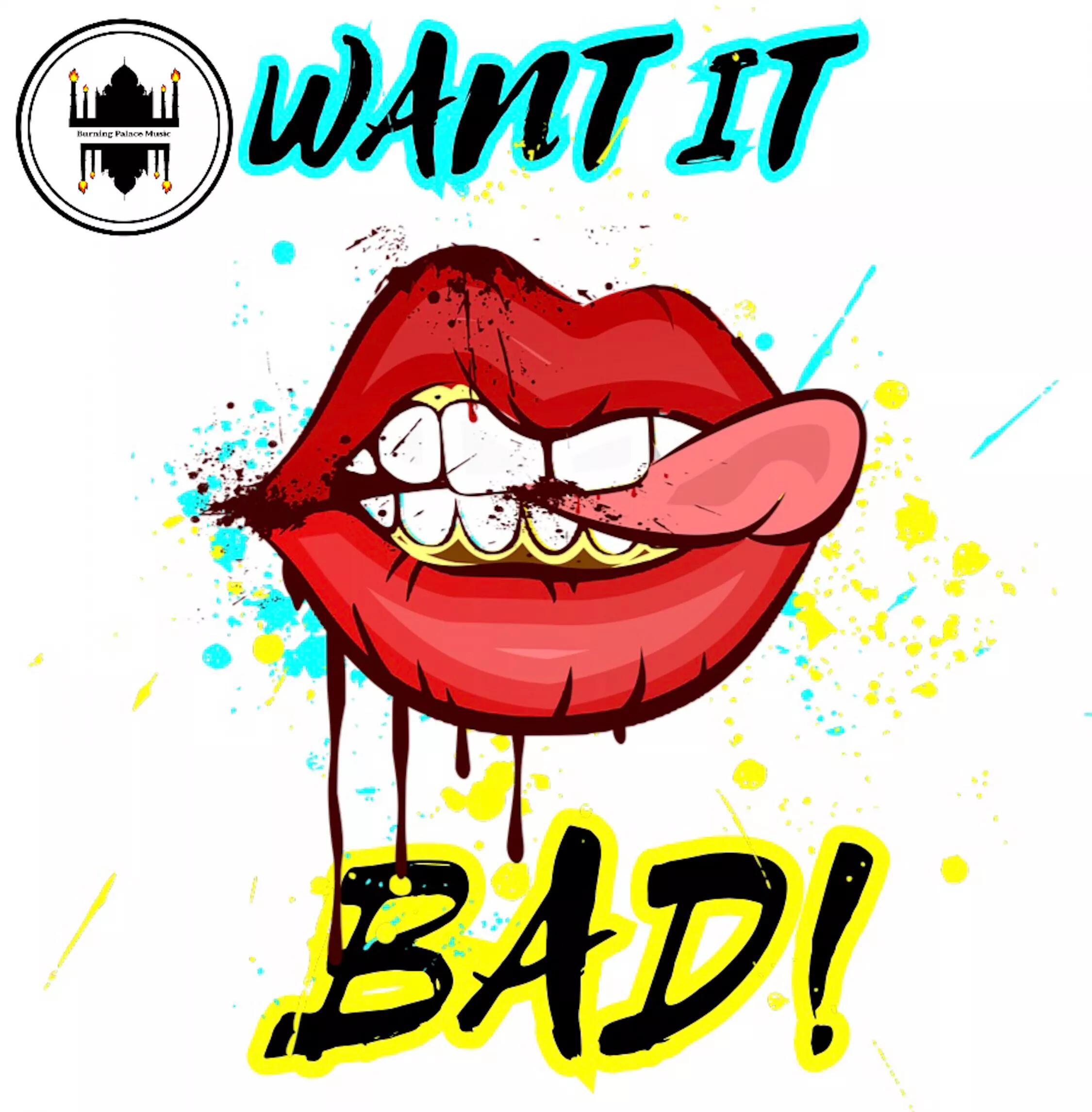 Want It Bad! Stylized cover with red lips biting and licking teeth, splattered paint effects in blue and yellow. “WANT IT” at top and “BAD!” at bottom in bold graffiti style. Burning Palace Music logo appears in the corner.